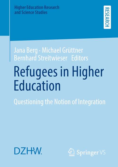Book cover of Refugees in Higher Education: Questioning the Notion of Integration (1st ed. 2021) (Higher Education Research and Science Studies)