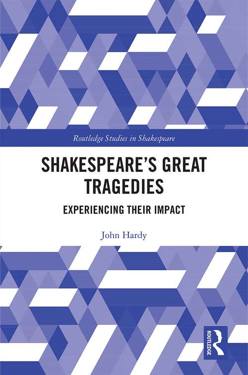 Shakespeare's Great Tragedies: Experiencing Their Impact (Routledge Studies in Shakespeare)