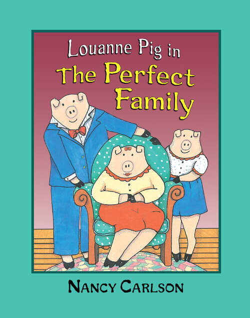 Book cover of Louanne Pig in The Perfect Family, 2nd Edition (2) (Nancy Carlson's Neighborhood Ser.)