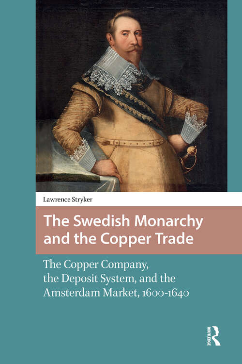 Book cover of The Swedish Monarchy and the Copper Trade: The Copper Company, the Deposit System, and the Amsterdam Market, 1600-1640 (1) (Entanglements, Interactions, and Economies in the Early Modern World)