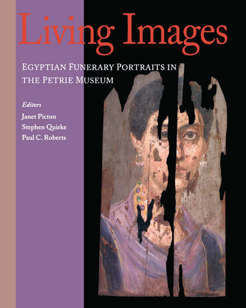 Living Images: Egyptian Funerary Portraits in the Petrie Museum (UCL Institute of Archaeology Publications)
