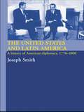 The United States and Latin America: A History of American Diplomacy, 1776-2000