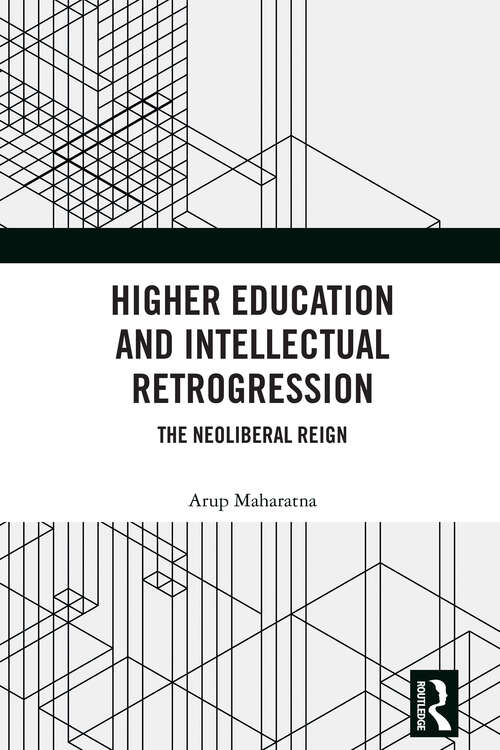 Book cover of Higher Education and Intellectual Retrogression: The Neoliberal Reign