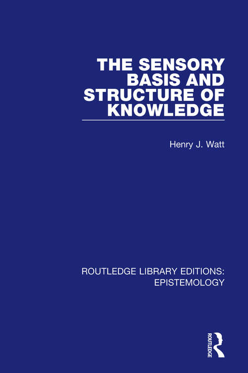 Book cover of The Sensory Basis and Structure of Knowledge (Routledge Library Editions: Epistemology)