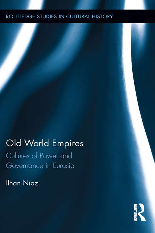 Book cover of Old World Empires: Cultures of Power and Governance in Eurasia (Routledge Studies in Cultural History #25)
