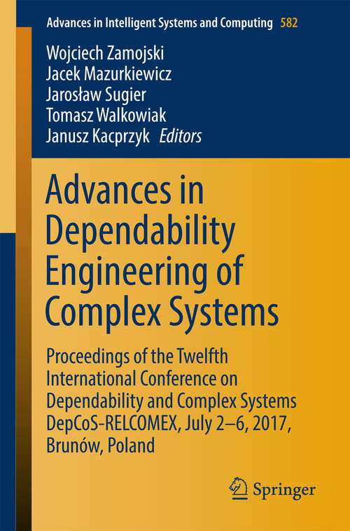 Book cover of Advances in Dependability Engineering of Complex Systems: Proceedings of the Twelfth International Conference on Dependability and Complex Systems DepCoS-RELCOMEX, July 2 - 6, 2017, Brunów, Poland (Advances in Intelligent Systems and Computing #582)