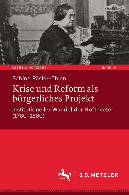 Book cover of Krise und Reform als bürgerliches Projekt: Institutioneller Wandel der Hoftheater (1780-1880) (2024) (Szene & Horizont. Theaterwissenschaftliche Studien #10)
