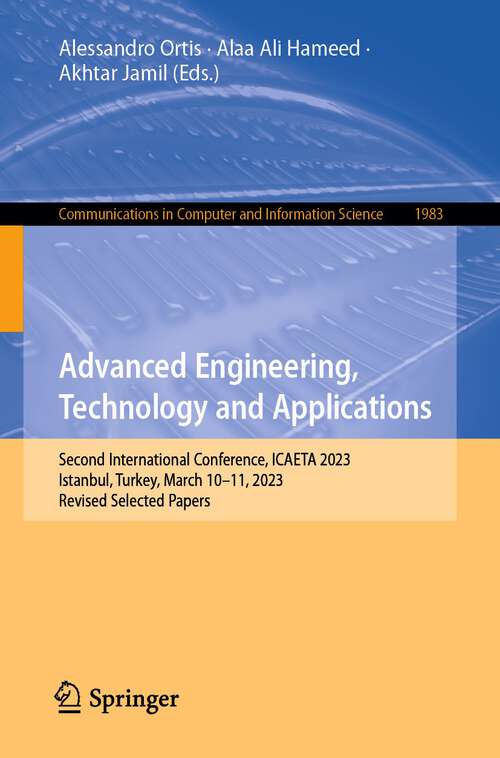 Book cover of Advanced Engineering, Technology and Applications: Second International Conference, ICAETA 2023, Istanbul, Turkey, March 10–11, 2023, Revised Selected Papers (1st ed. 2024) (Communications in Computer and Information Science #1983)