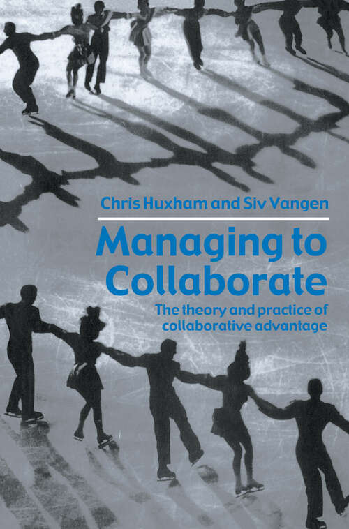 Managing to Collaborate: The Theory and Practice of Collaborative Advantage