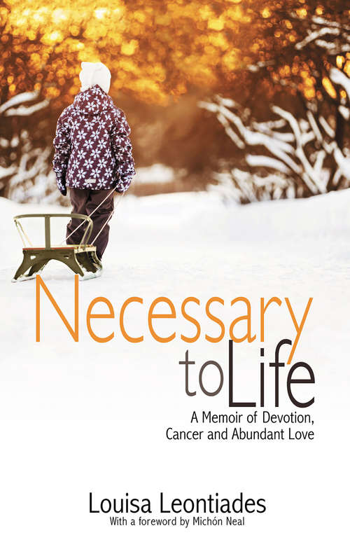 Book cover of Necessary to Life: A Memoir of Devotion, Cancer and Abundant Love