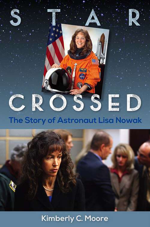 Book cover of Star Crossed: The Story of Astronaut Lisa Nowak