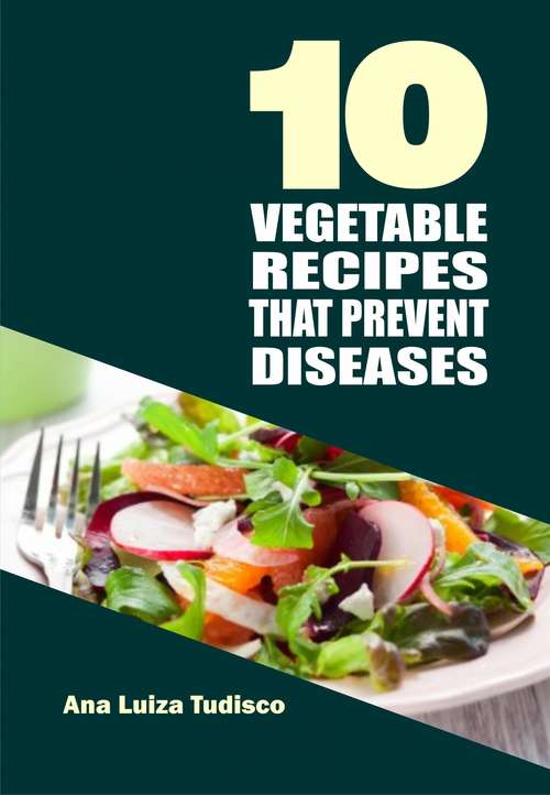 10 Vegetable Recipes That Prevent Diseases