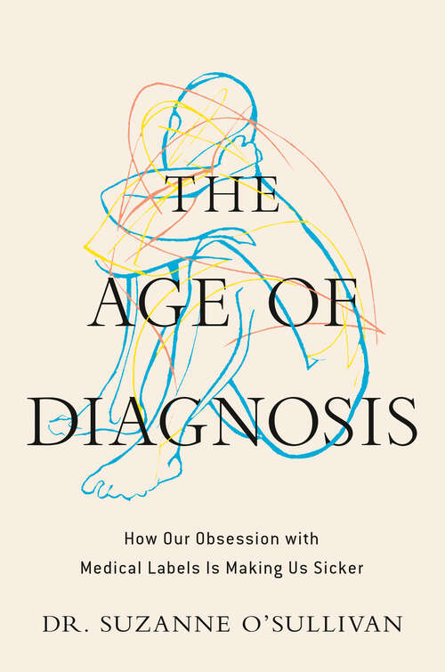 Book cover of The Age of Diagnosis: How Our Obsession with Medical Labels Is Making Us Sicker