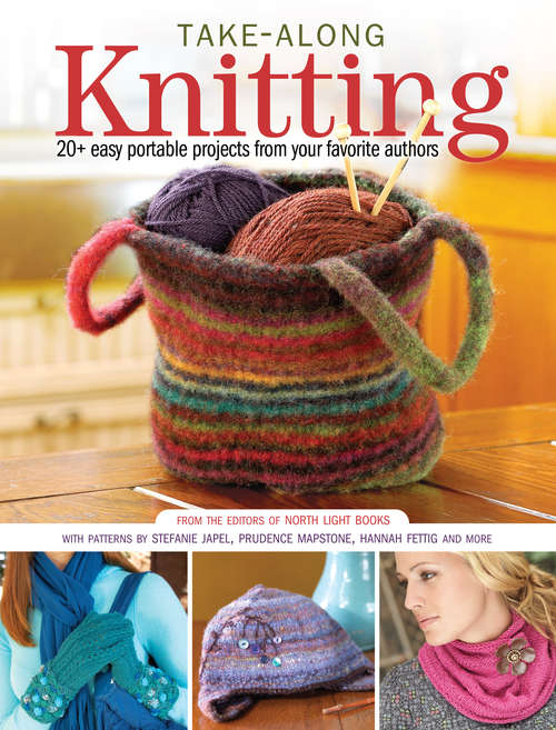 Book cover of Take-Along Knitting: 20+ Easy Portable Projects from Your Favorite Authors