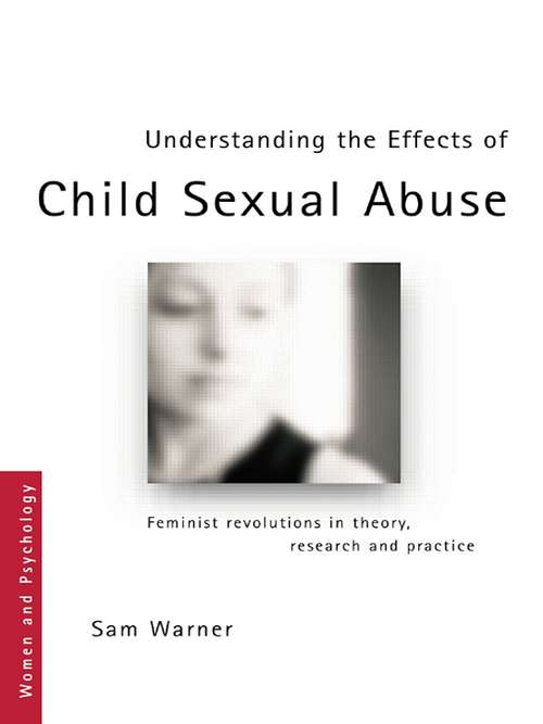 Understanding the Effects of Child Sexual Abuse: Feminist Revolutions in Theory, Research and Practice (Women and Psychology)