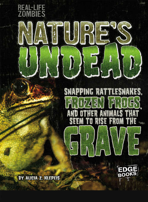 Book cover of Nature’s Undead: Snapping Rattlesnakes, Frozen Frogs, And Other Animals That Seem To Rise From The Grave (Real-life Zombies Ser.)