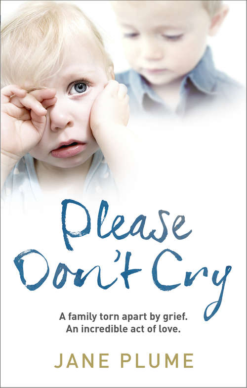 Book cover of Please Don't Cry: A family torn apart by grief. An incredible act of love.