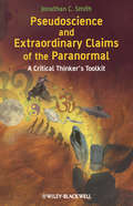 Pseudoscience and Extraordinary Claims of the Paranormal: A Critical Thinker's Toolkit (Wiley Desktop Editions Ser.)