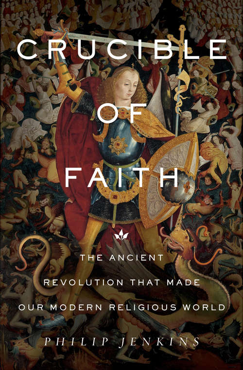 Book cover of Crucible of Faith: The Ancient Revolution That Made Our Modern Religious World