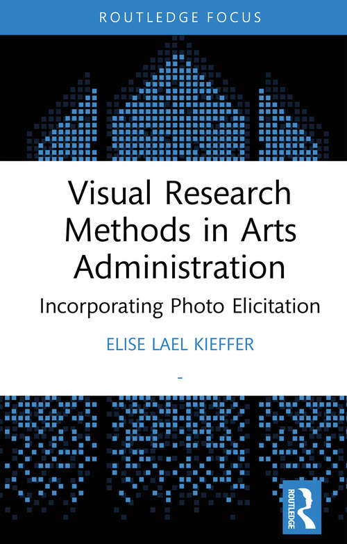 Book cover of Visual Research Methods in Arts Administration: Incorporating Photo Elicitation (1) (Routledge Research in the Creative and Cultural Industries)