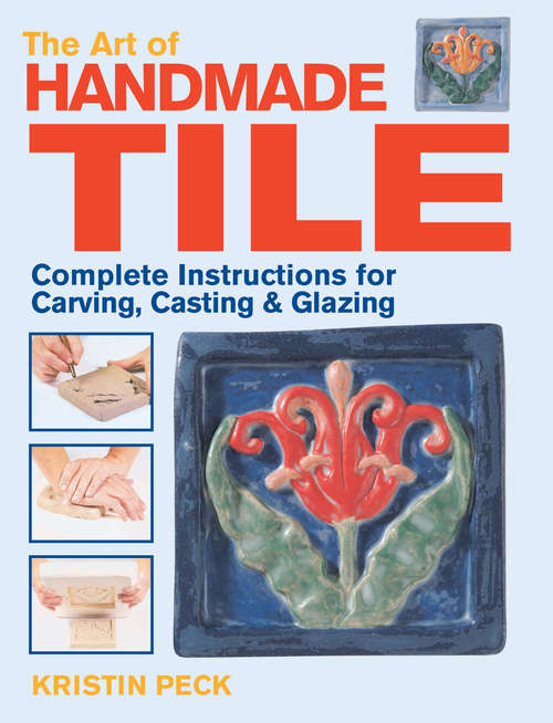 Book cover of The Art of Handmade Tile: Complete Instructions for Carving, Casting & Glazing