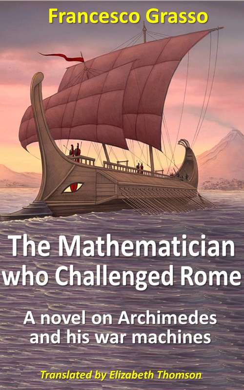 Book cover of The Mathematician who Challenged Rome: A novel on Archimedes and his war machines