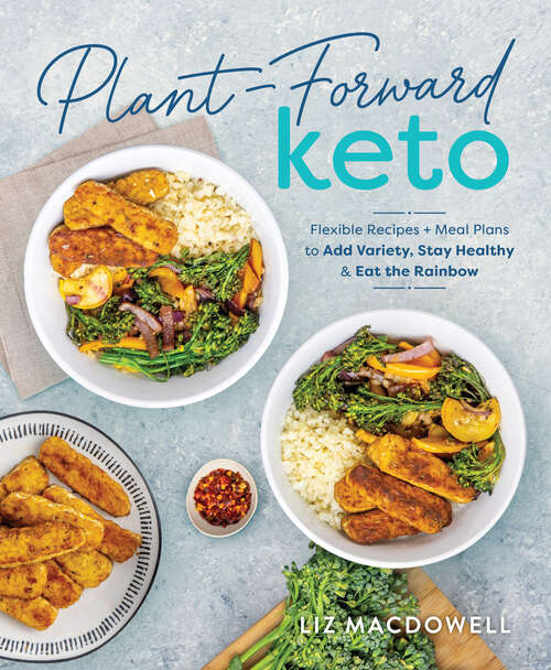 Book cover of Plant-Forward Keto: Flexible Recipes and Meal Plans to Add Variety, Stay Healthy & Eat the Rainbow