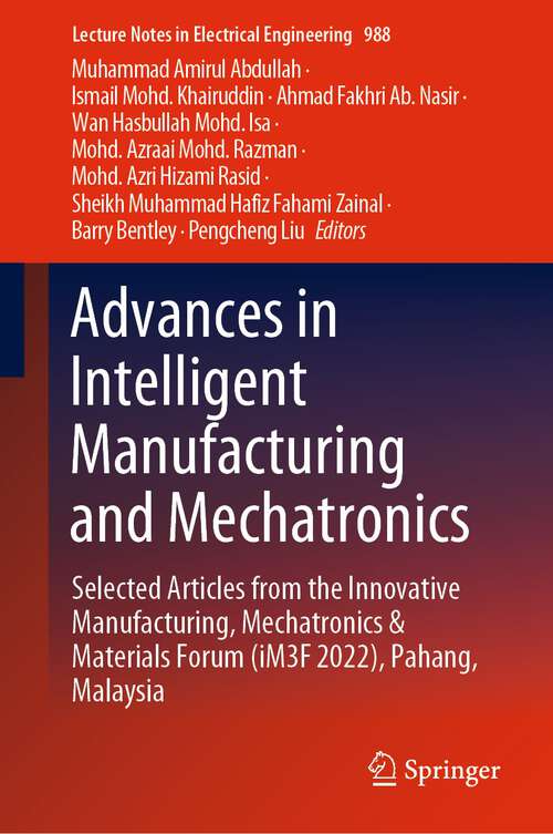 Book cover of Advances in Intelligent Manufacturing and Mechatronics: Selected Articles from the Innovative Manufacturing, Mechatronics & Materials Forum (iM3F 2022), Pahang, Malaysia (1st ed. 2023) (Lecture Notes in Electrical Engineering #988)