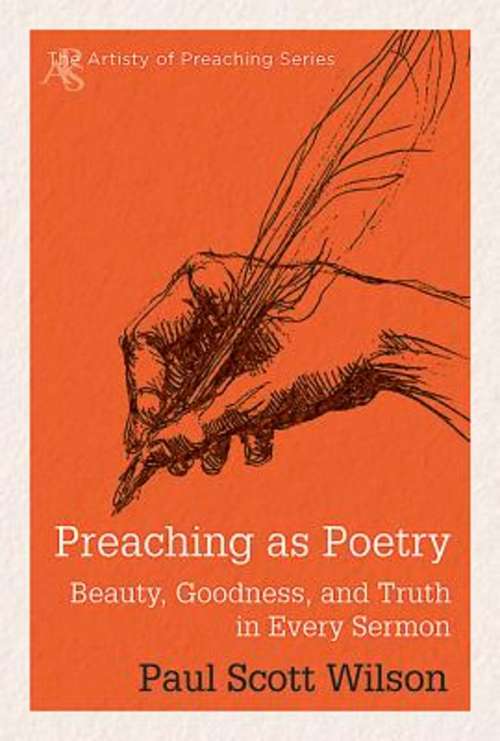 Preaching as Poetry: Beauty, Goodness, and Truth in Every Sermon (The Artistry of Preaching Series)