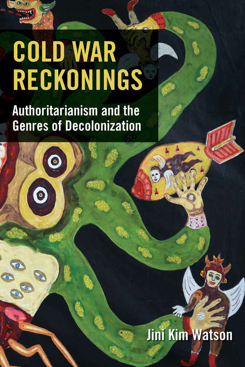 Cold War Reckonings: Authoritarianism and the Genres of Decolonization