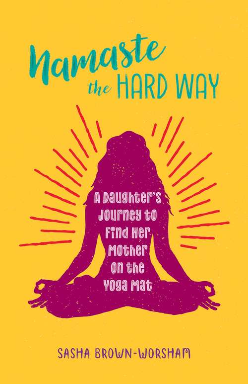 Book cover of Namaste the Hard Way: A Daughter's Journey to Find Her Mother on the Yoga Mat