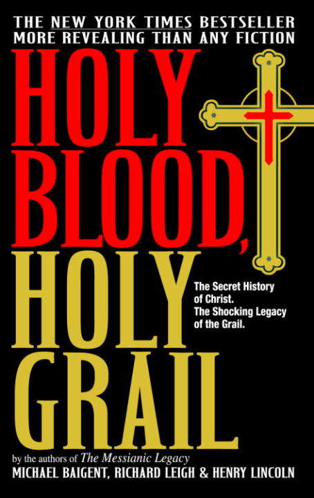 Holy Blood, Holy Grail: The Secret History of Christ. The Shocking Legacy of the Grail