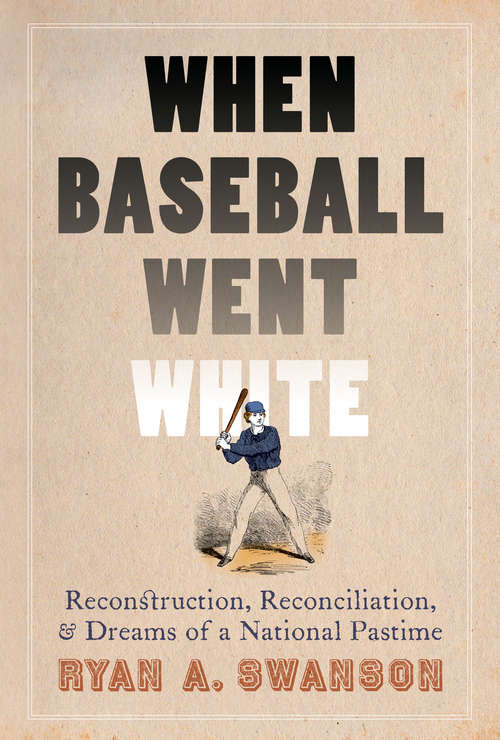 Book cover of When Baseball Went White: Reconstruction, Reconciliation, and Dreams of a National Pastime