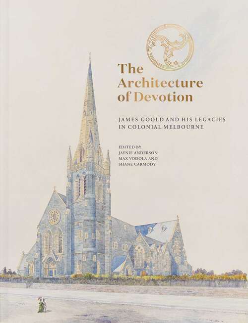 Book cover of Architecture of Devotion: James Goold and His Legacies in Colonial Melbourne