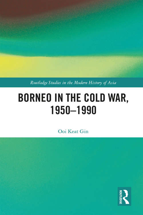 Borneo in the Cold War, 1950-1990 (Routledge Studies in the Modern History of Asia)