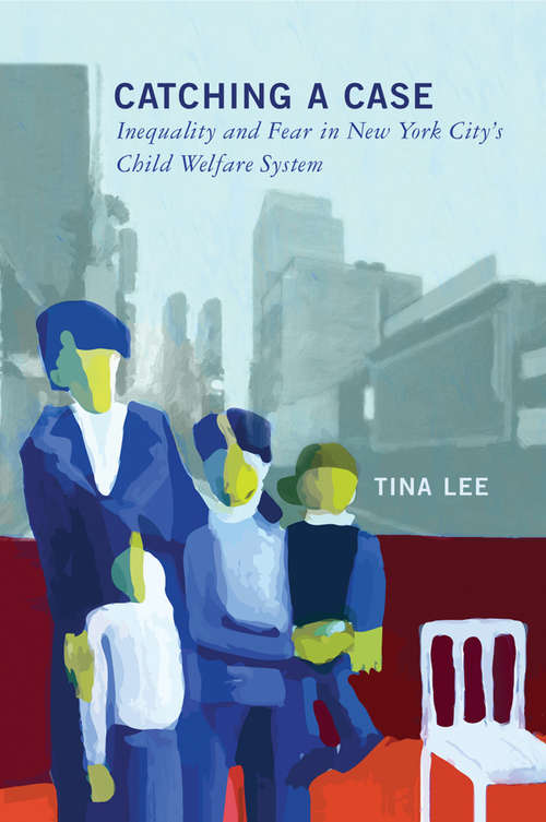 Book cover of Catching a Case: Inequality and Fear in New York City's Child Welfare System