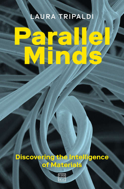 Book cover of Parallel Minds: Discovering the Intelligence of Materials