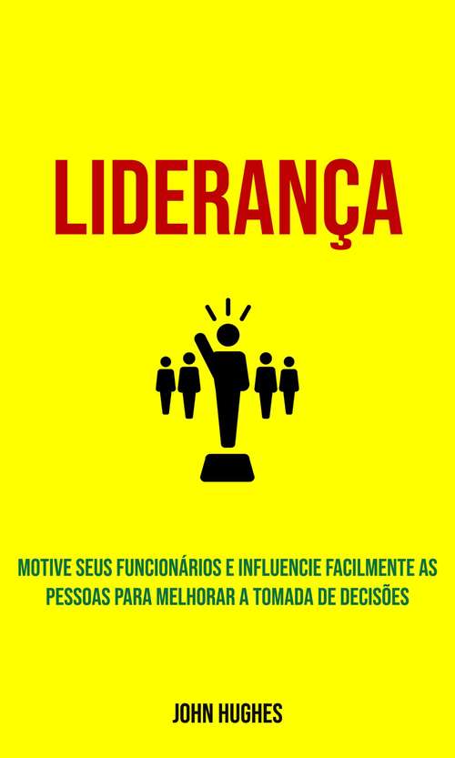 Book cover of Liderança: Motive seus funcionários e influencie facilmente as pessoas para melhorar a tomada de decisões