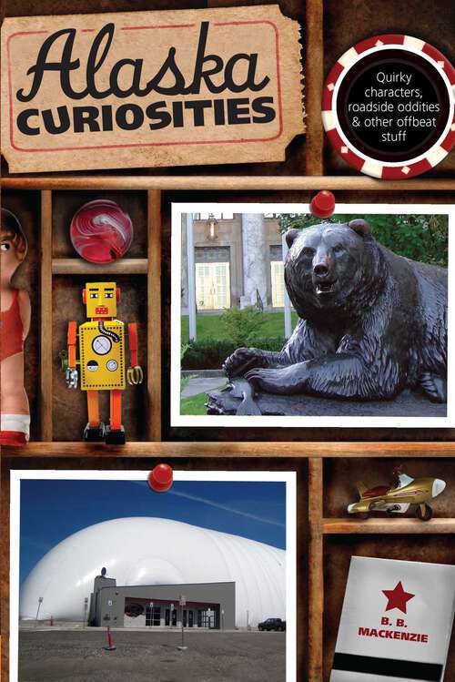 Book cover of Alaska Curiosities: Quirky Characters, Roadside Oddities & Other Offbeat Stuff (1st Edition) (Curiosities Series)