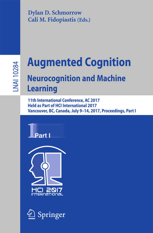 Augmented Cognition. Neurocognition and Machine Learning: 11th International Conference, AC 2017, Held as Part of HCI International 2017, Vancouver, BC, Canada, July 9-14, 2017, Proceedings, Part I (Lecture Notes in Computer Science #10284)