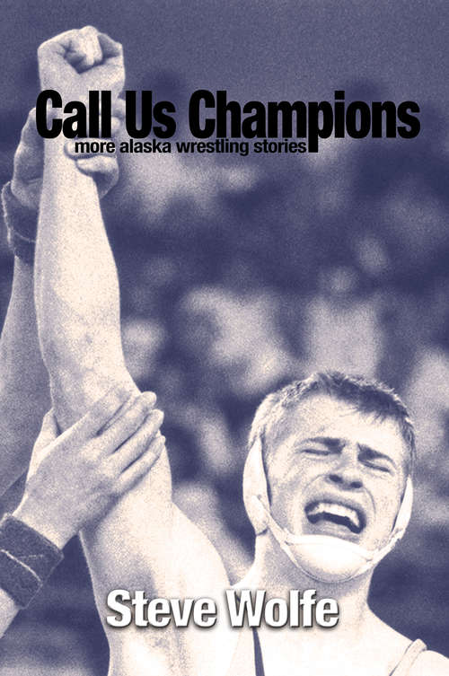 Book cover of Call Us Champions: More Alaska Wrestling Stories