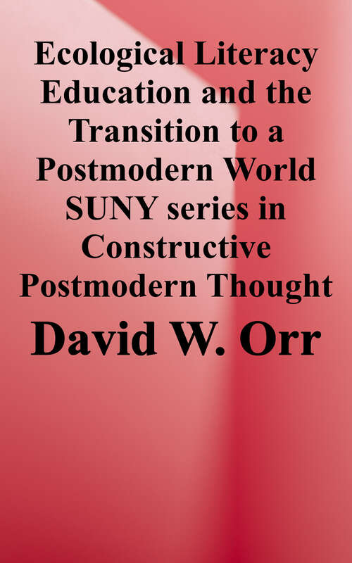 Ecological Literacy: Education and the Transition to a Postmodern World (SUNY Series in Constructive Postmodern Thought Ser.)