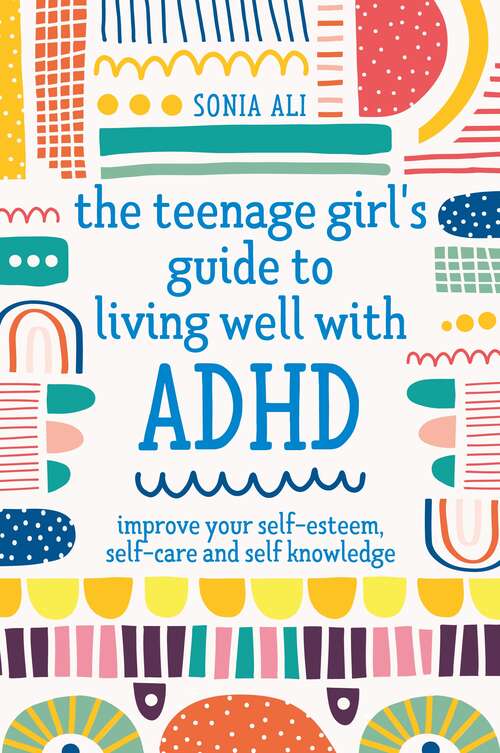 Book cover of The Teenage Girl's Guide to Living Well with ADHD: Improve your Self-Esteem, Self-Care and Self Knowledge