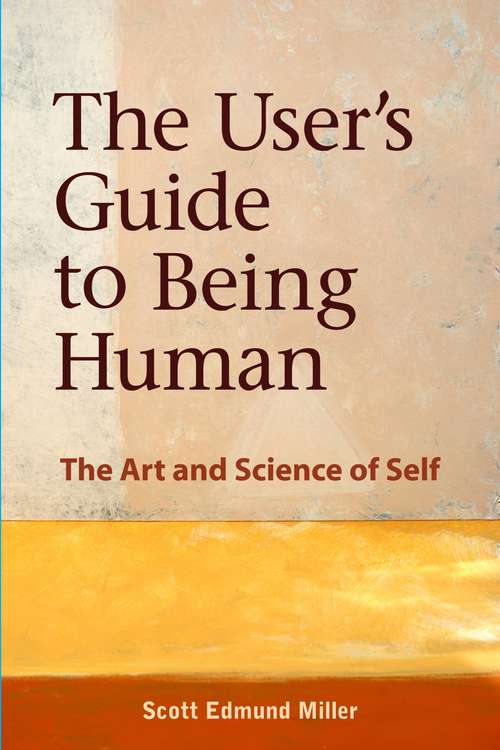 The User's Guide to Being Human: The Art and Science of Self