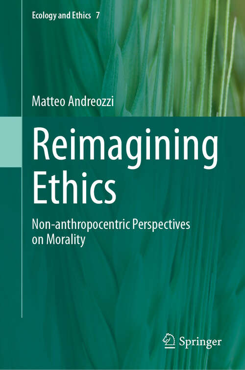 Book cover of Reimagining Ethics: Non-anthropocentric Perspectives on Morality (Ecology and Ethics #7)