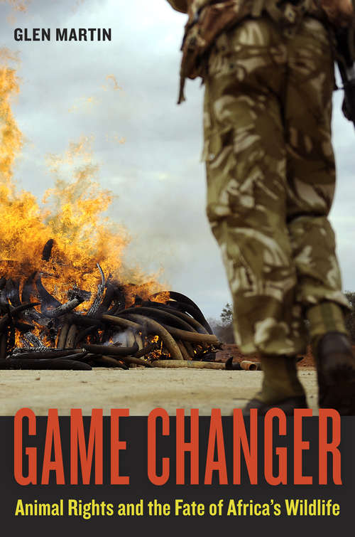 Book cover of Game Changer: Animal Rights and the Fate of Africa's Wildlife
