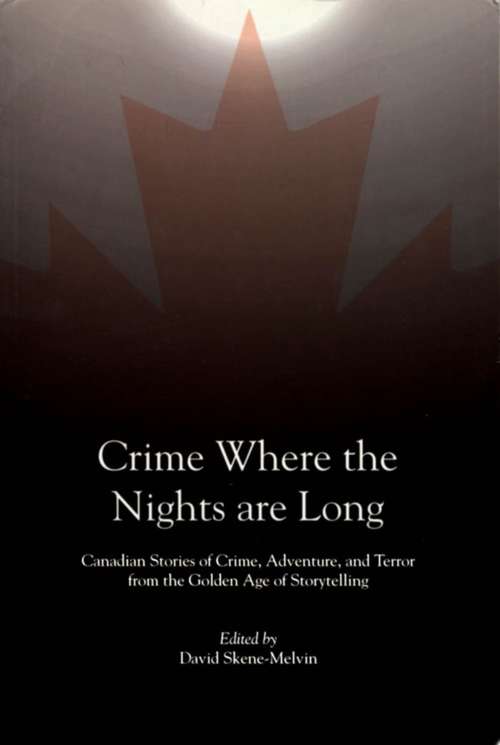 Book cover of Crime Where the Nights are Long: Canadian Stories of Crime and Adventure from the Golden Age of Storytelling