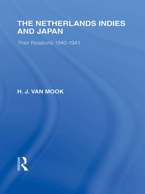 The Netherlands, Indies and Japan: Their Relations 1940-1941 (Routledge Library Editions: Japan)