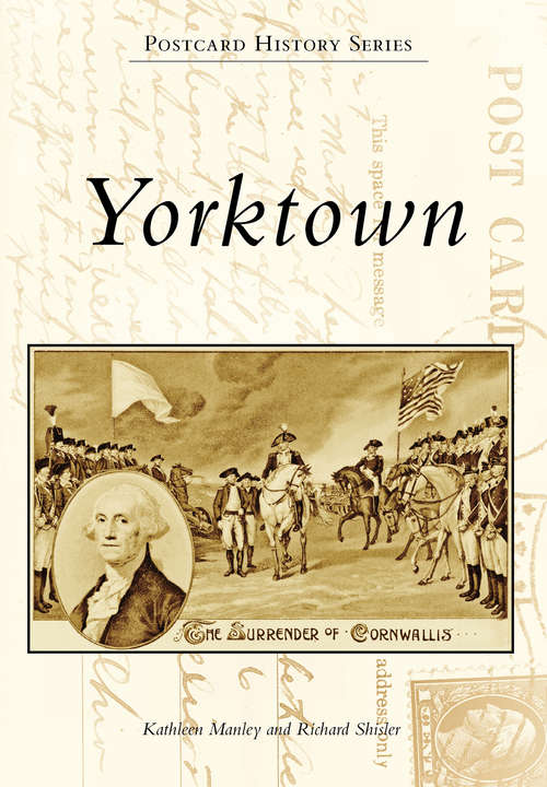 Book cover of Yorktown: A History Of Yorktown, Virginia And Its Victory Celebrations (Postcard History Series)