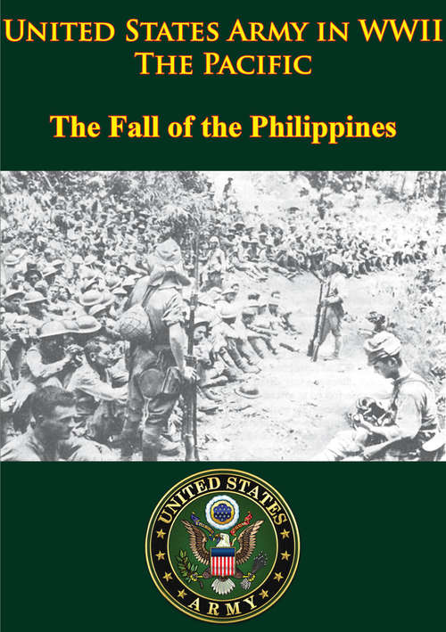 Book cover of United States Army in WWII - the Pacific - the Fall of the Philippines: [Illustrated Edition] (United States Army in WWII)